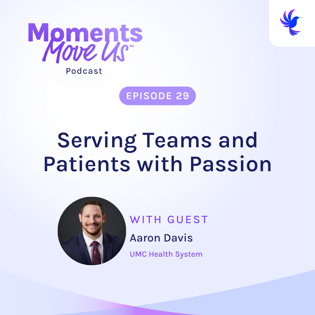 Moments Move Us Episode 29 Serving Teams and Patients with Passion with Guest Aaron Davis